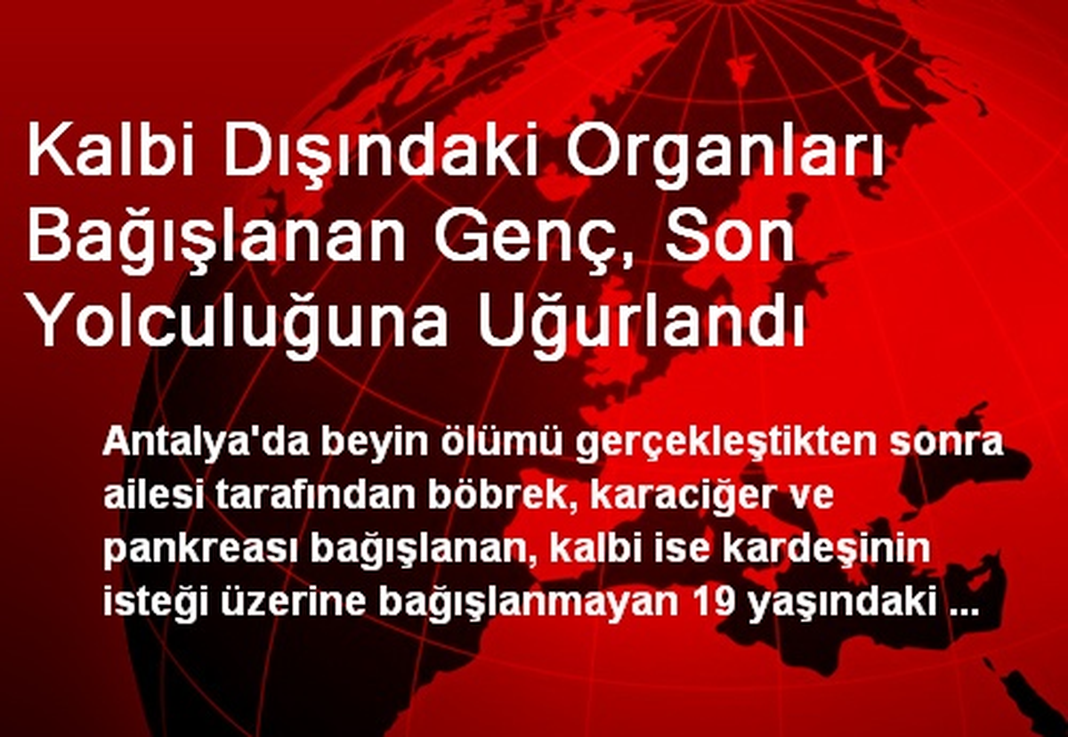 Kalbi Dışındaki Organları Bağışlanan Genç, Son Yolculuğuna Uğurlandı