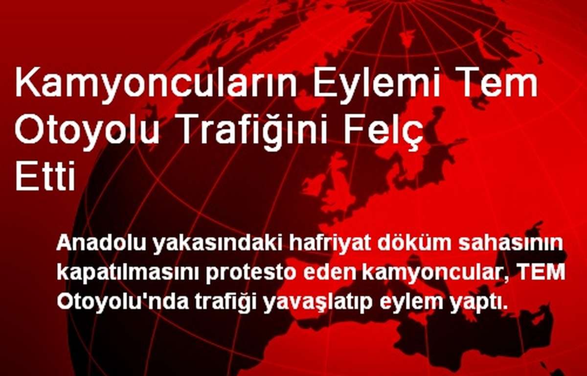 Kamyoncuların Eylemi Tem Otoyolu Trafiğini Felç Etti