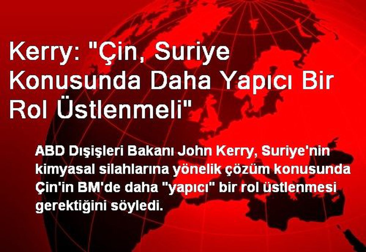 Kerry: "Çin, Suriye Konusunda Daha Yapıcı Bir Rol Üstlenmeli"