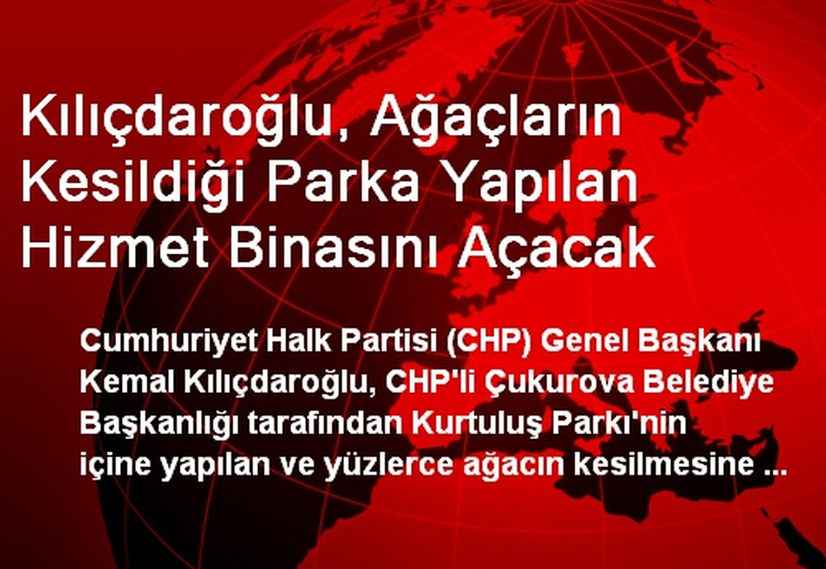 Kılıçdaroğlu, Ağaçların Kesildiği Parka Yapılan Hizmet Binasını Açacak