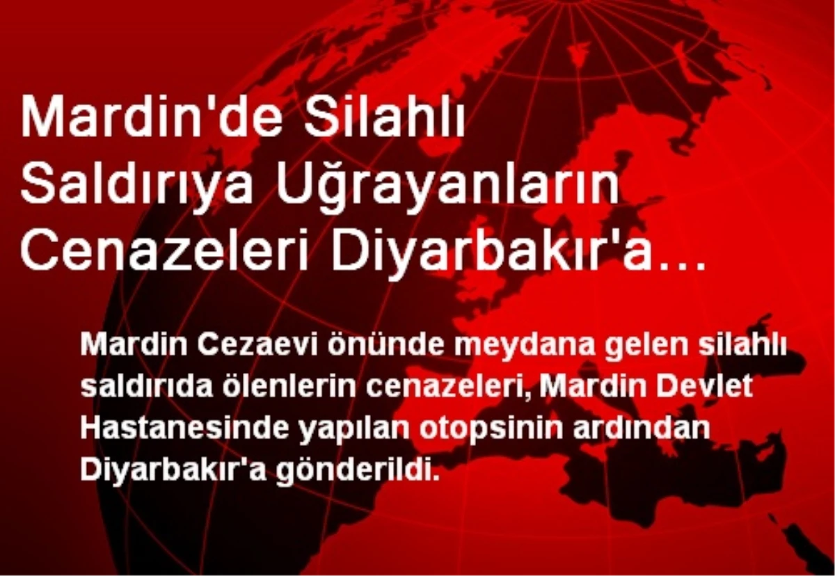 Mardin\'de Silahlı Saldırıya Uğrayanların Cenazeleri Diyarbakır\'a Yollandı