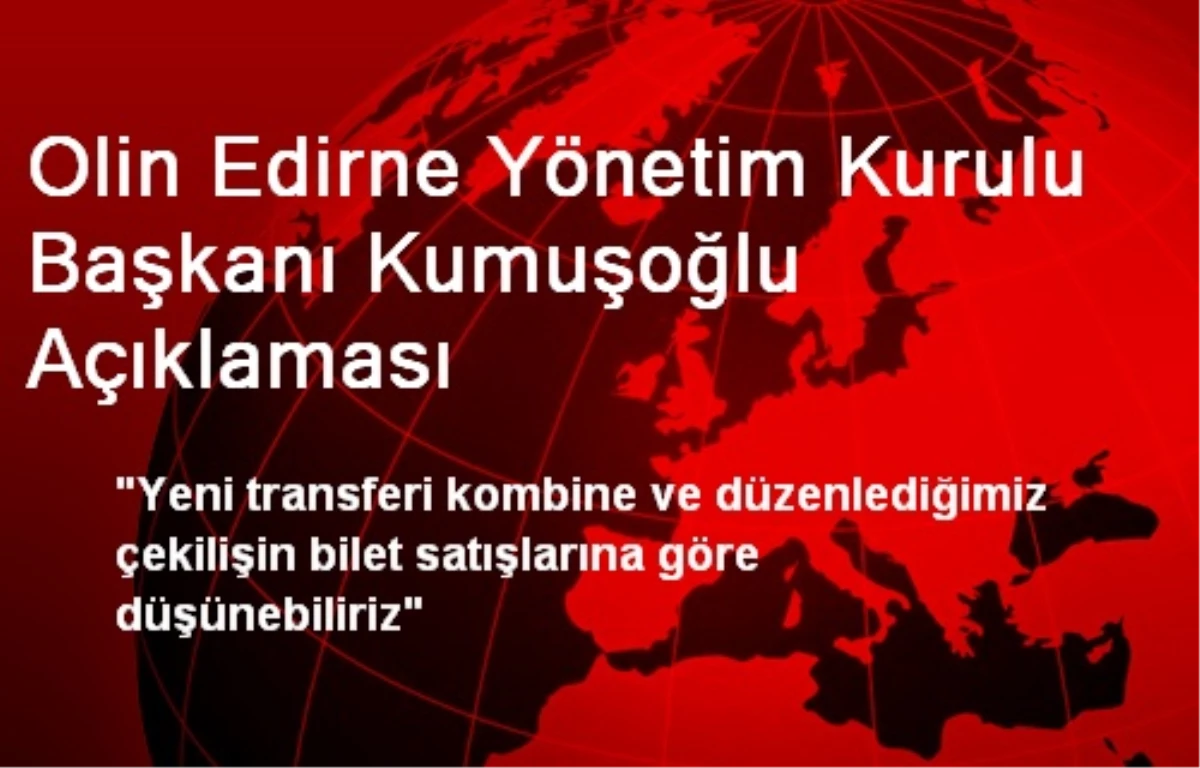 Olin Edirne Yönetim Kurulu Başkanı Kumuşoğlu Açıklaması
