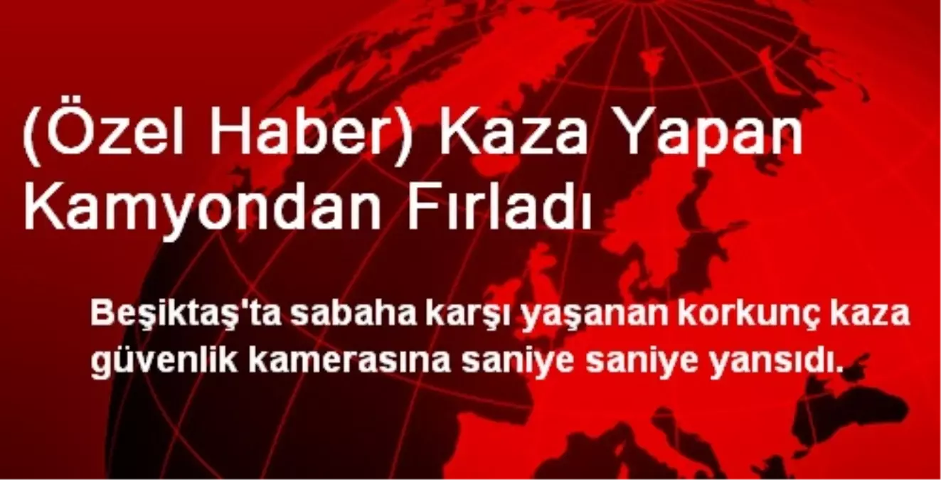 (Özel Haber) Kaza Yapan Kamyondan Fırladı