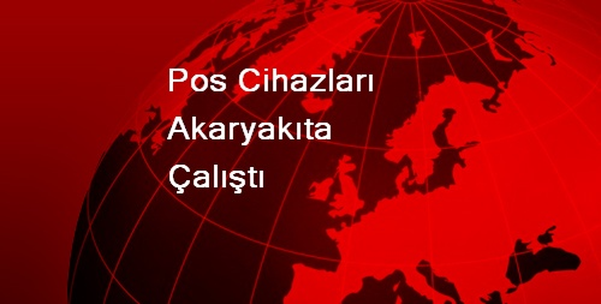 Pos Cihazları Akaryakıta Çalıştı