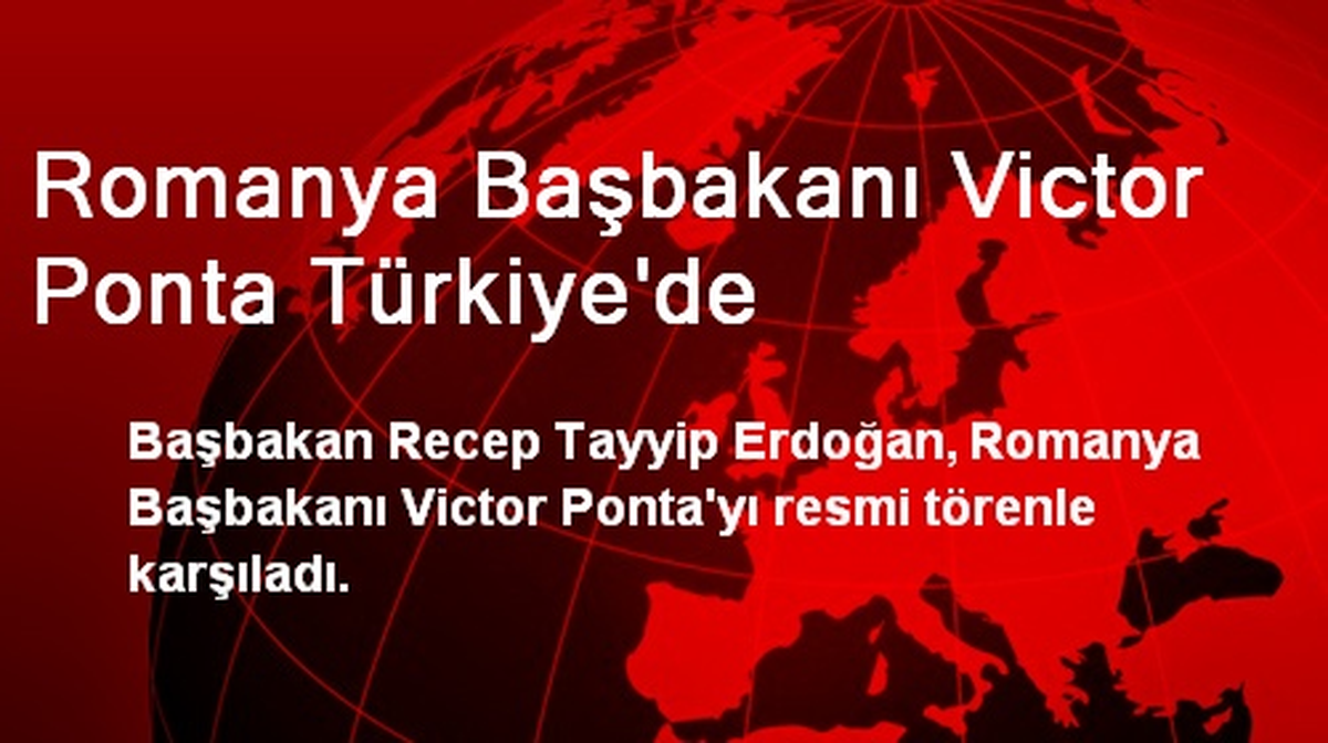 Romanya Başbakanı Victor Ponta Türkiye\'de