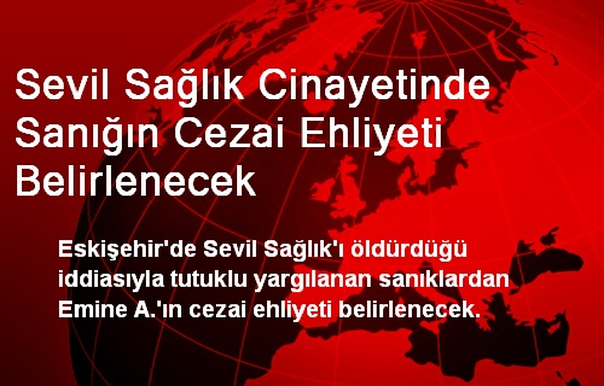 Sevil Sağlık Cinayetinde Sanığın Cezai Ehliyeti Belirlenecek