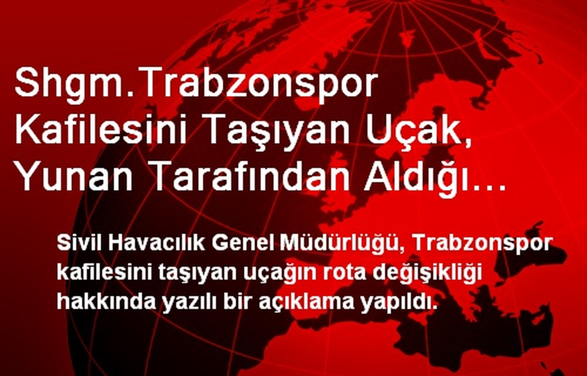 Shgm.Trabzonspor Kafilesini Taşıyan Uçak, Yunan Tarafından Aldığı İzinle Değiştirerek Larnaka\'ya...