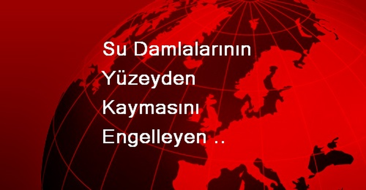 Su Damlalarının Yüzeyden Kaymasını Engelleyen Materyal Geliştirildi