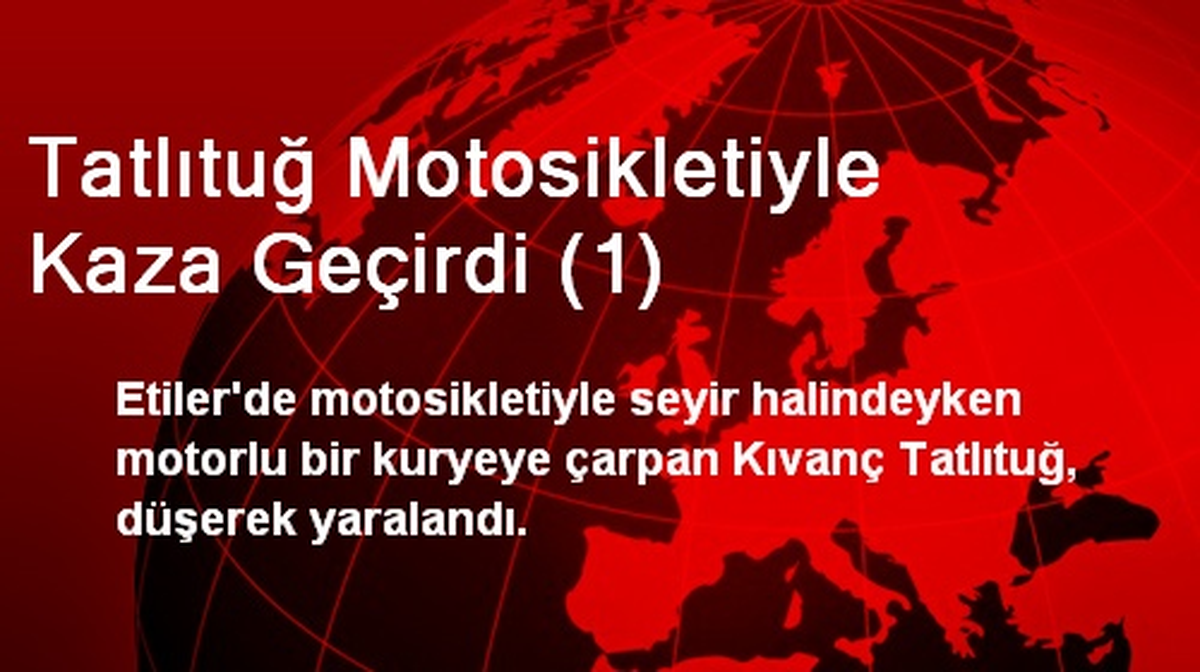 Kıvanç Tatlıtuğ Motosikletiyle Kaza Geçirdi