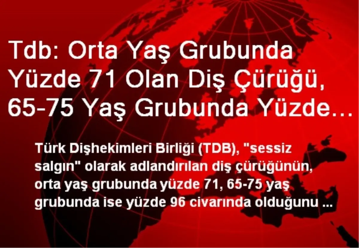 Tdb: Orta Yaş Grubunda Yüzde 71 Olan Diş Çürüğü, 65-75 Yaş Grubunda Yüzde 96\'ya Yükseliyor