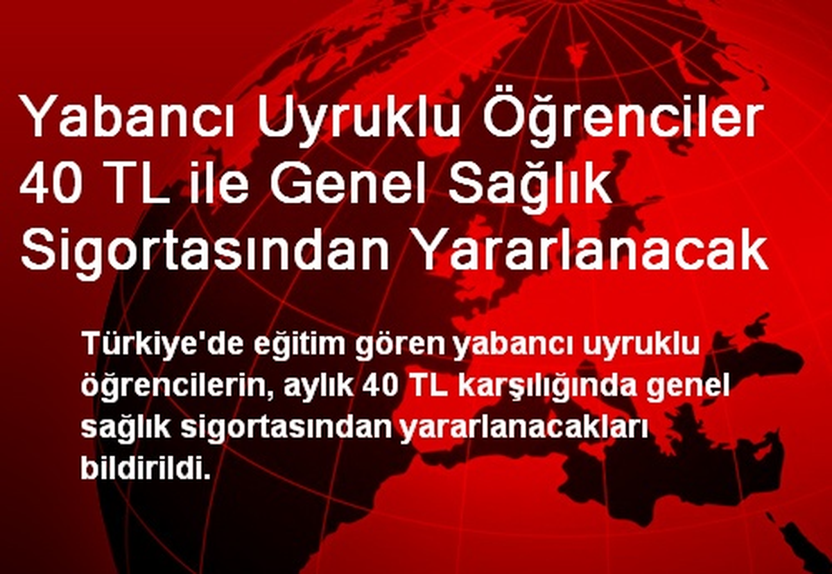 Yabancı Uyruklu Öğrenciler 40 TL ile Genel Sağlık Sigortasından Yararlanacak