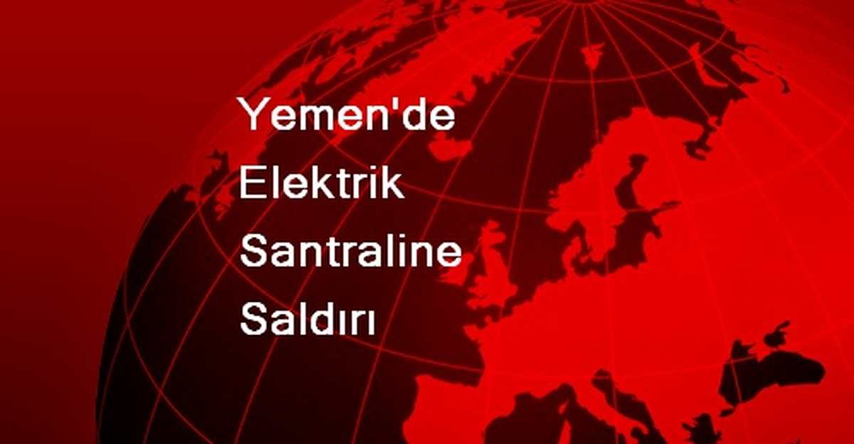 Yemen\'de Elektrik Santraline Saldırı