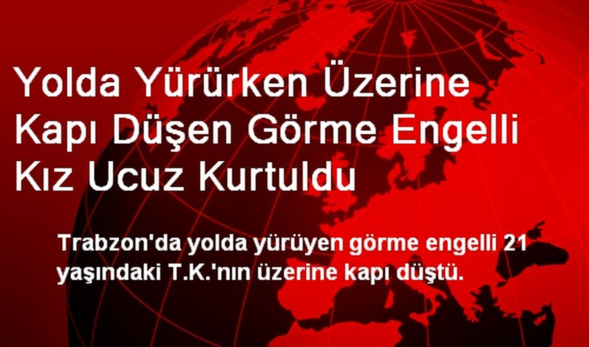 Yolda Yürürken Üzerine Kapı Düşen Görme Engelli Kız Ucuz Kurtuldu