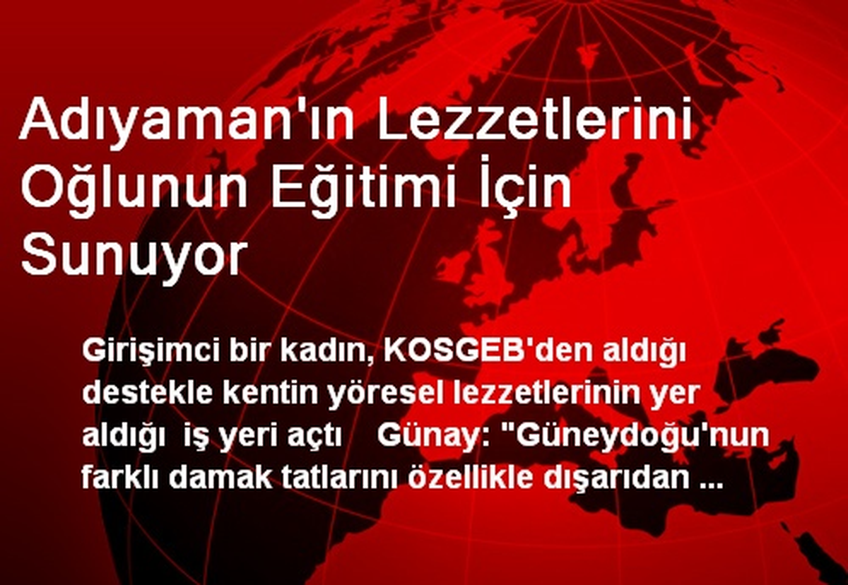Adıyaman\'ın Lezzetlerini Oğlunun Eğitimi İçin Sunuyor