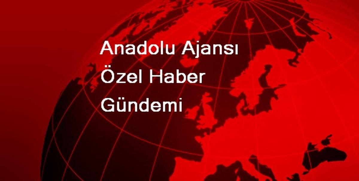 Anadolu Ajansı Özel Haber Gündemi