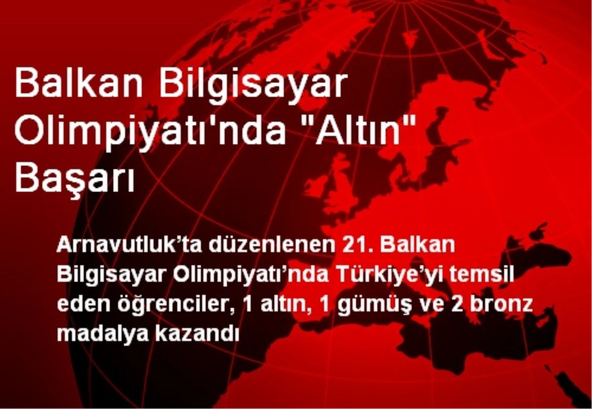 Balkan Bilgisayar Olimpiyatı\'nda "Altın" Başarı