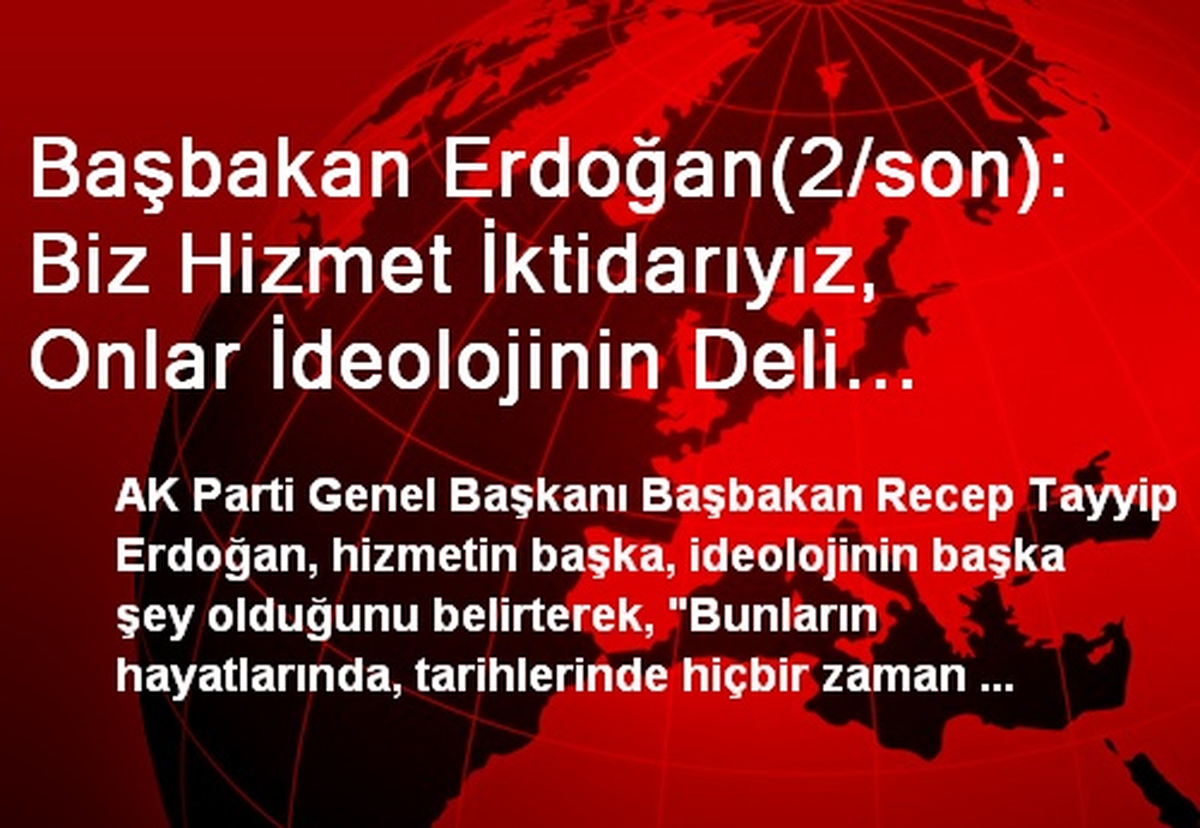 Başbakan Erdoğan(2/son): Biz Hizmet İktidarıyız, Onlar İdeolojinin Deli Gömleği İçinde Hayat Sürüyor