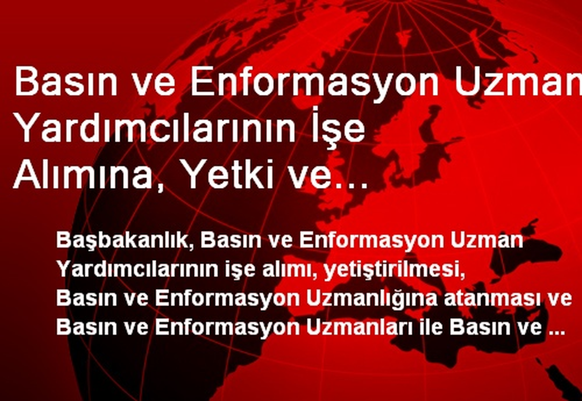Basın ve Enformasyon Uzman Yardımcılarının İşe Alımına, Yetki ve Sorumluluklarına İlişkin Usul ve...