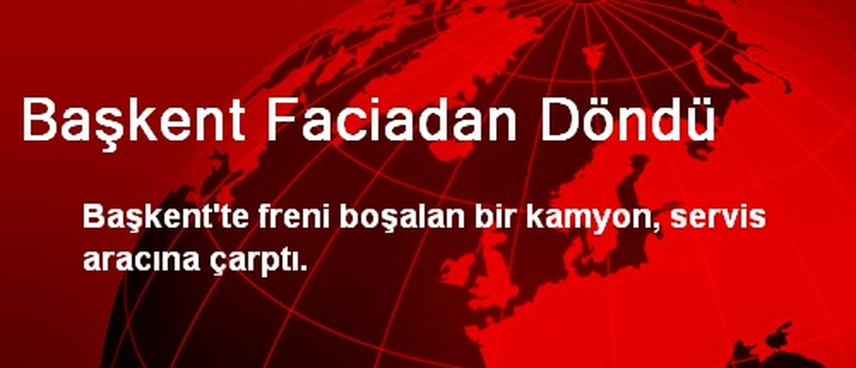 Başkent Faciadan Döndü
