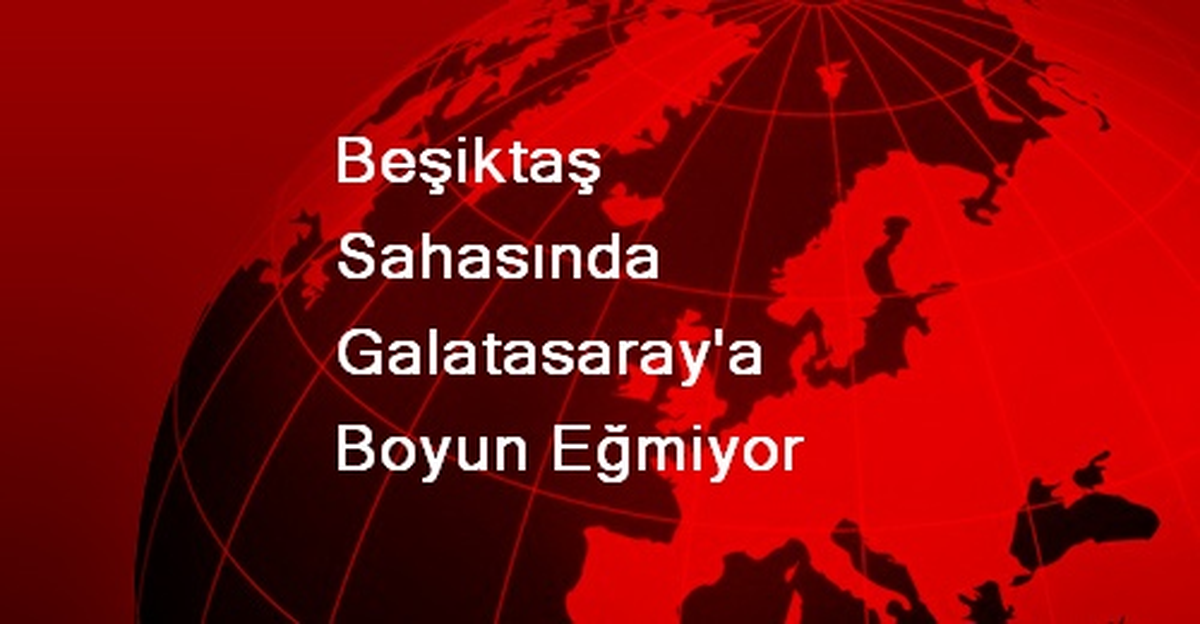 Beşiktaş Sahasında Galatasaray\'a Boyun Eğmiyor