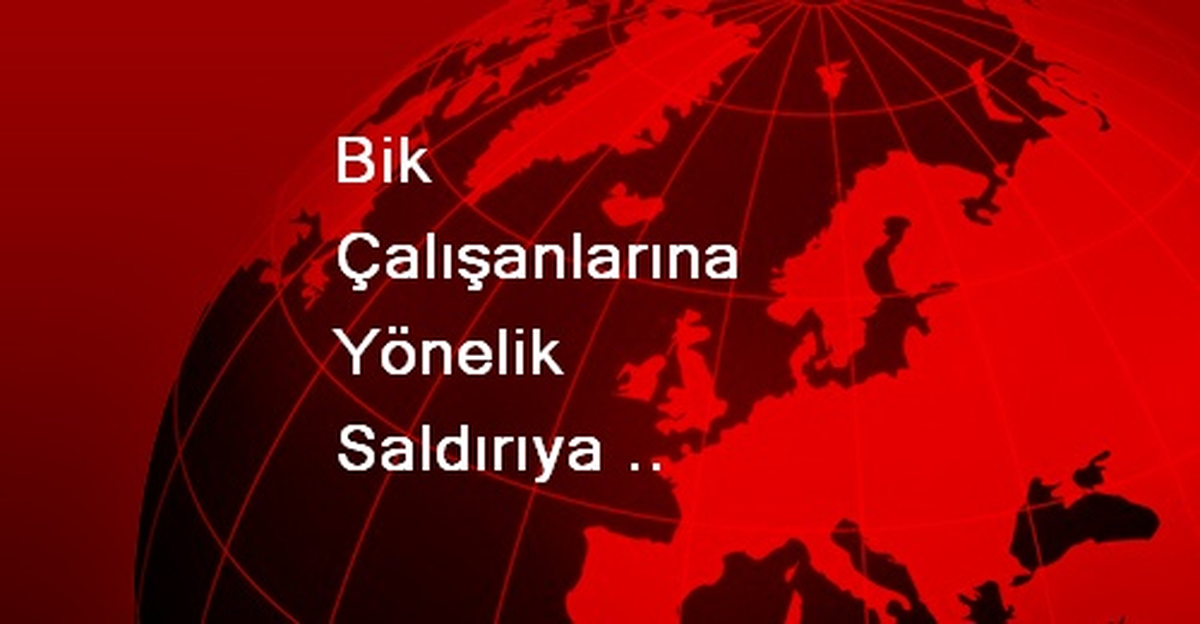 Bik Çalışanlarına Yönelik Saldırıya İlişkin Dava