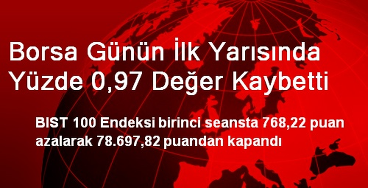 Borsa Günün İlk Yarısında Yüzde 0,97 Değer Kaybetti