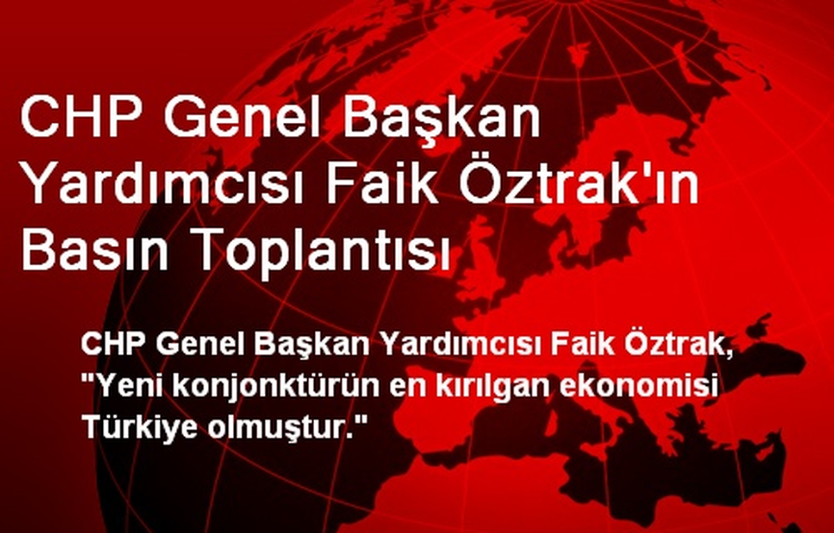 CHP Genel Başkan Yardımcısı Faik Öztrak\'ın Basın Toplantısı
