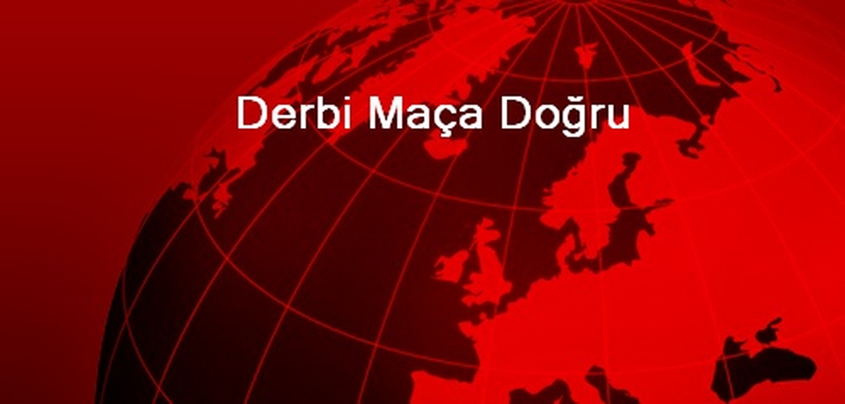 Derbi Maça Doğru
