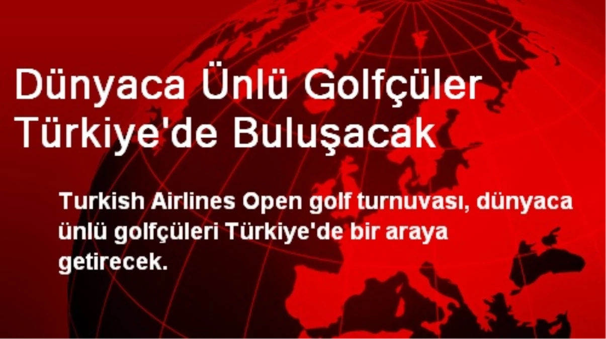 Dünyaca Ünlü Golfçüler Türkiye\'de Buluşacak