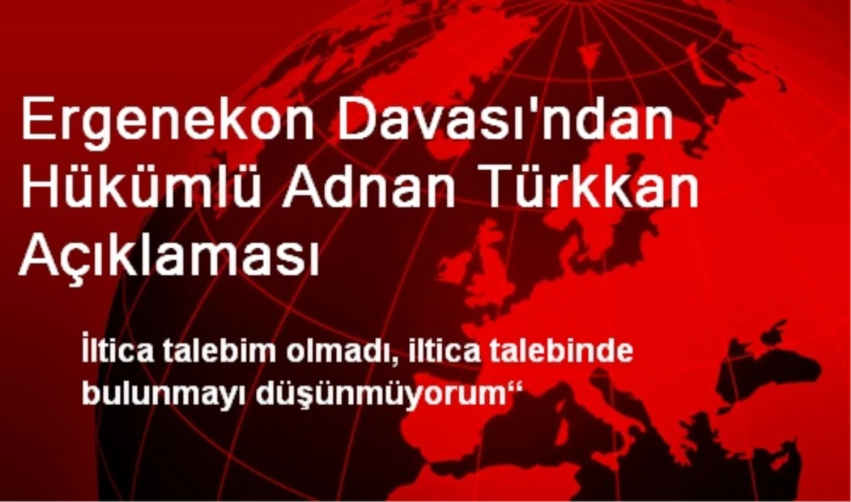 Ergenekon Davası\'ndan Hükümlü Adnan Türkkan Açıklaması