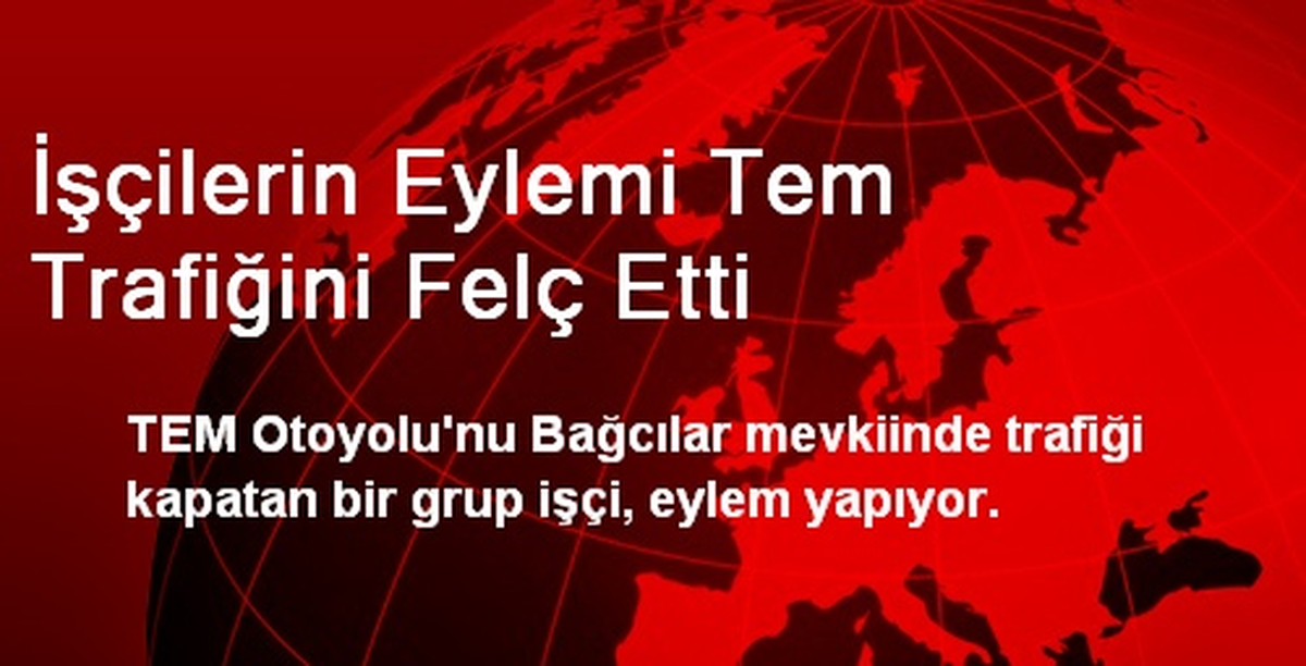 İşçilerin Eylemi Tem Trafiğini Felç Etti