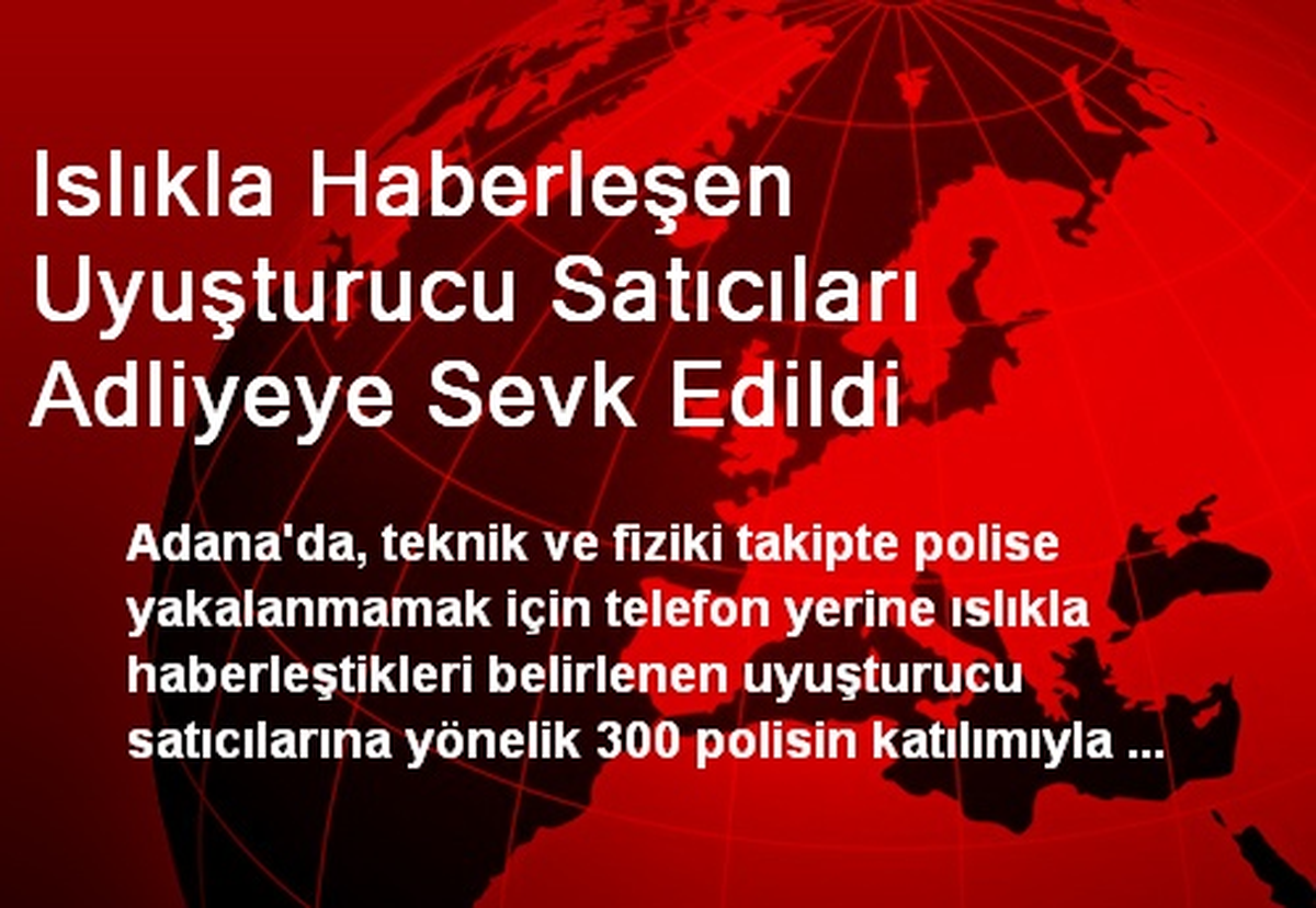Islıkla Haberleşen Uyuşturucu Satıcıları Adliyeye Sevk Edildi