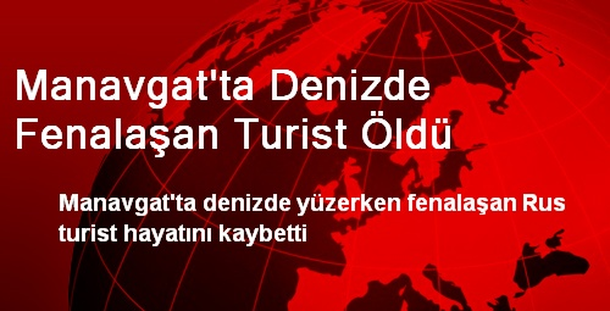 Manavgat\'ta Denizde Fenalaşan Turist Öldü