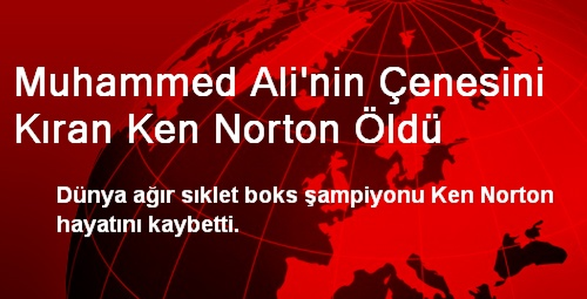 Muhammed Ali\'nin Çenesini Kıran Ken Norton Öldü