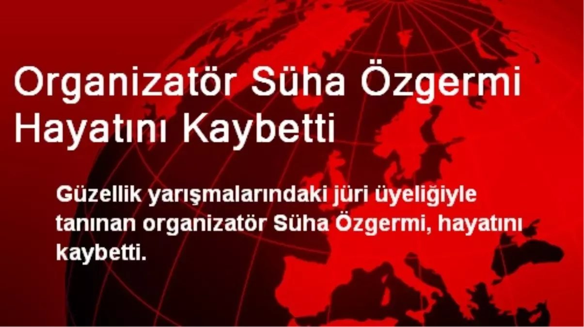 Organizatör Süha Özgermi Hayatını Kaybetti