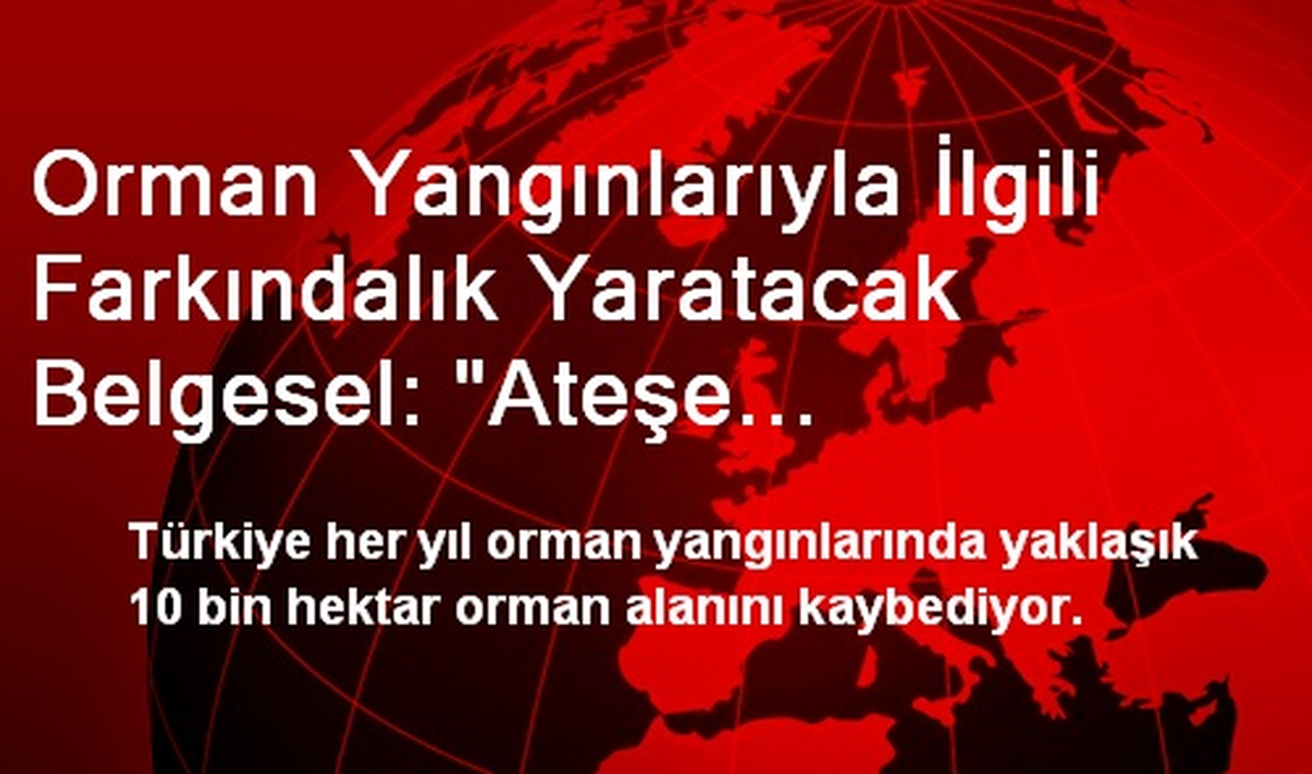 Orman Yangınlarıyla İlgili Farkındalık Yaratacak Belgesel: "Ateşe Yürüyenler"