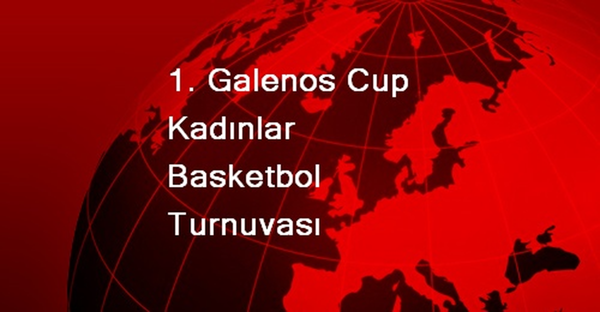 1. Galenos Cup Kadınlar Basketbol Turnuvası