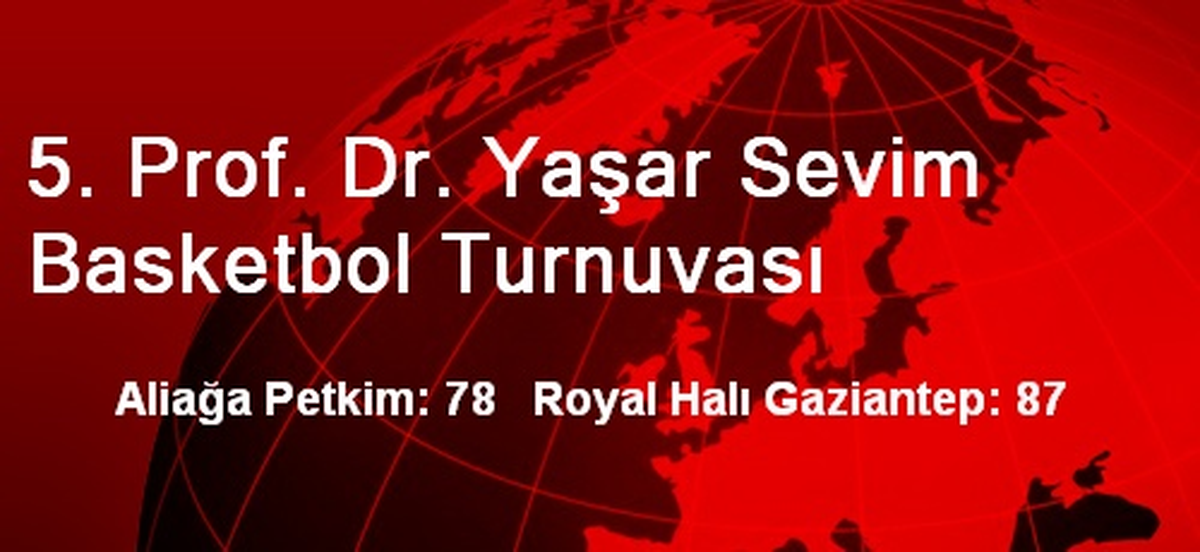 5. Prof. Dr. Yaşar Sevim Basketbol Turnuvası