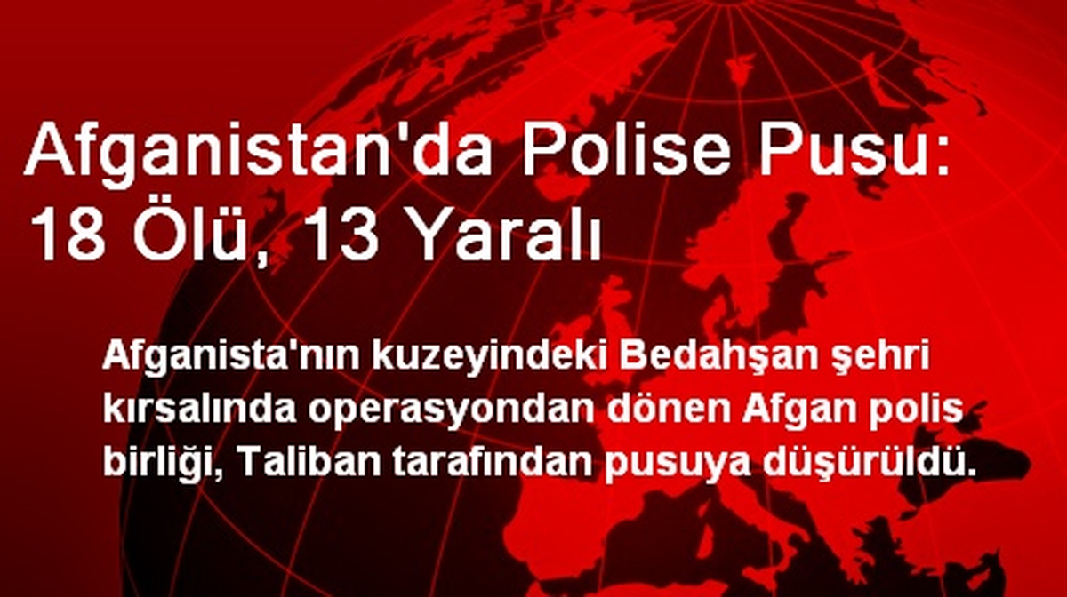 Afganistan\'da Polise Pusu: 18 Ölü, 13 Yaralı
