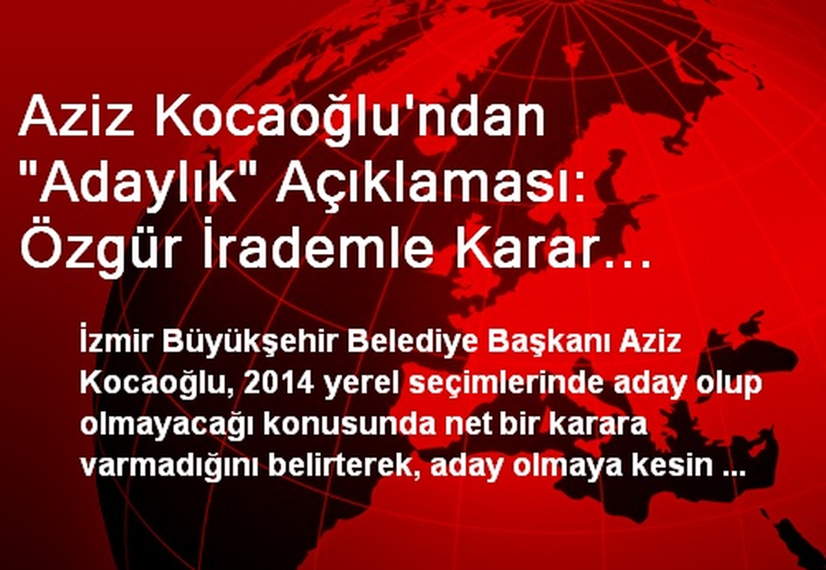Aziz Kocaoğlu\'ndan "Adaylık" Açıklaması: Özgür İrademle Karar Vereceğim
