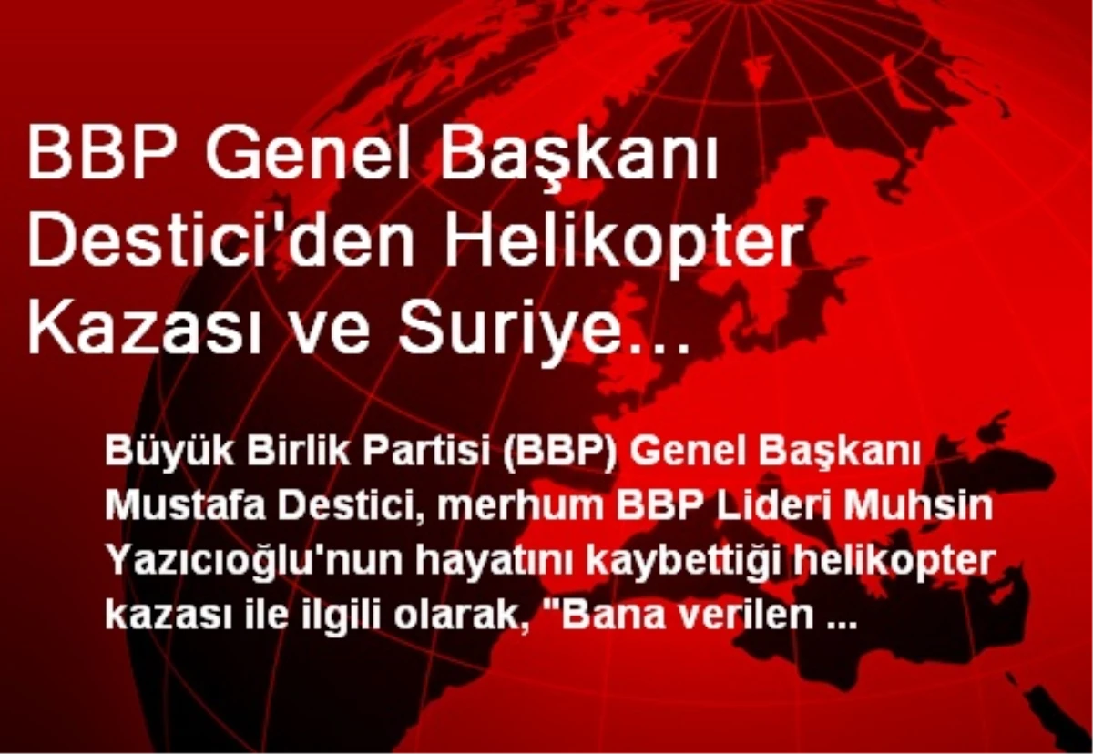 BBP Genel Başkanı Destici\'den Helikopter Kazası ve Suriye Açıklaması