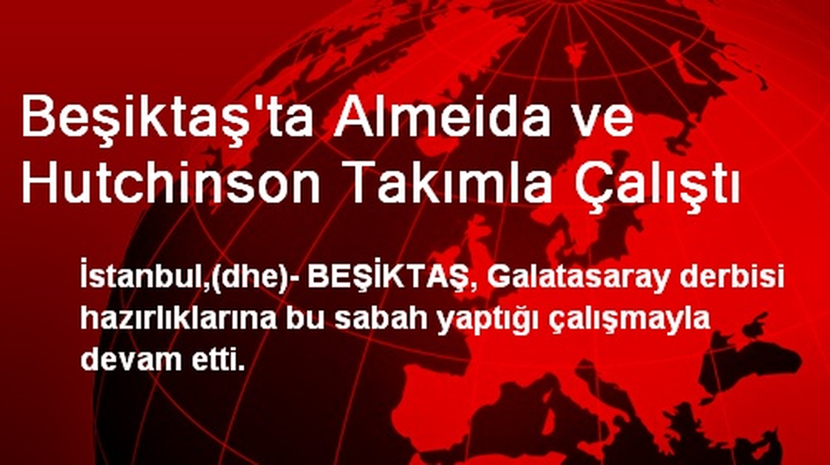 Beşiktaş\'ta Almeida ve Hutchinson Takımla Çalıştı