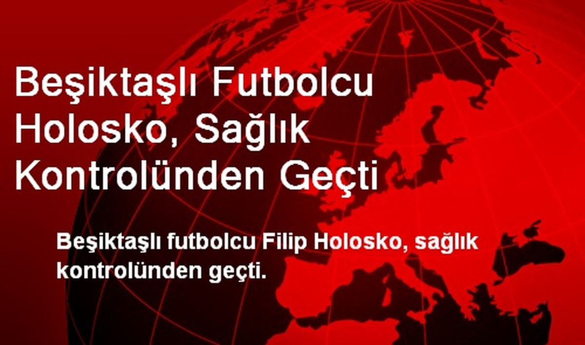 Beşiktaşlı Futbolcu Holosko, Sağlık Kontrolünden Geçti