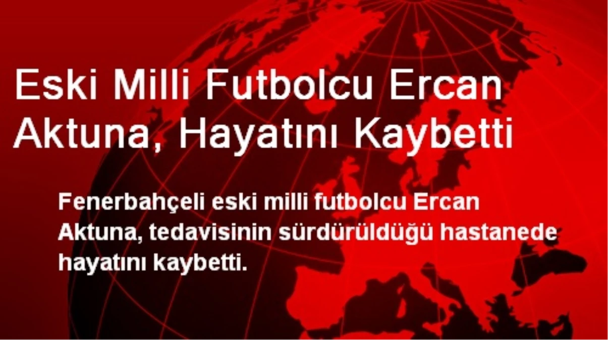 Eski Milli Futbolcu Ercan Aktuna, Hayatını Kaybetti