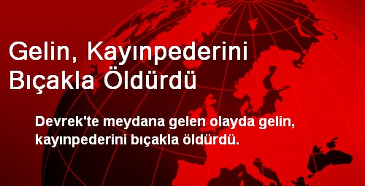 Gelin, Kayınpederini Bıçakla Öldürdü
