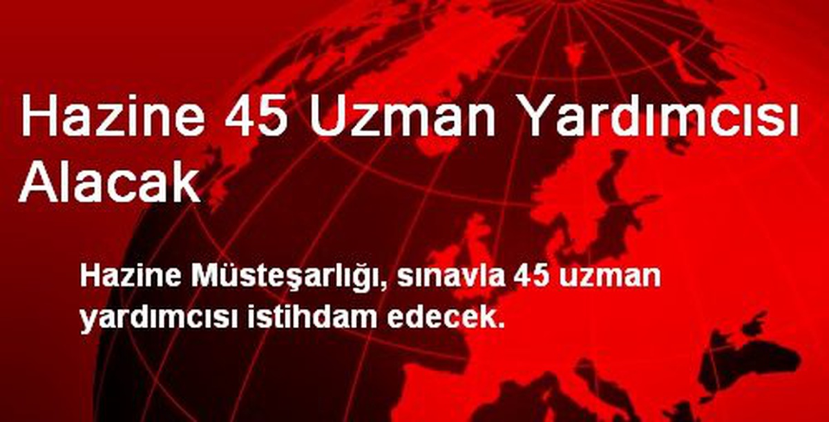 Hazine 45 Uzman Yardımcısı Alacak