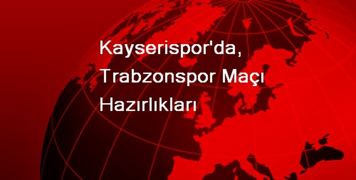Kayserispor\'da, Trabzonspor Maçı Hazırlıkları