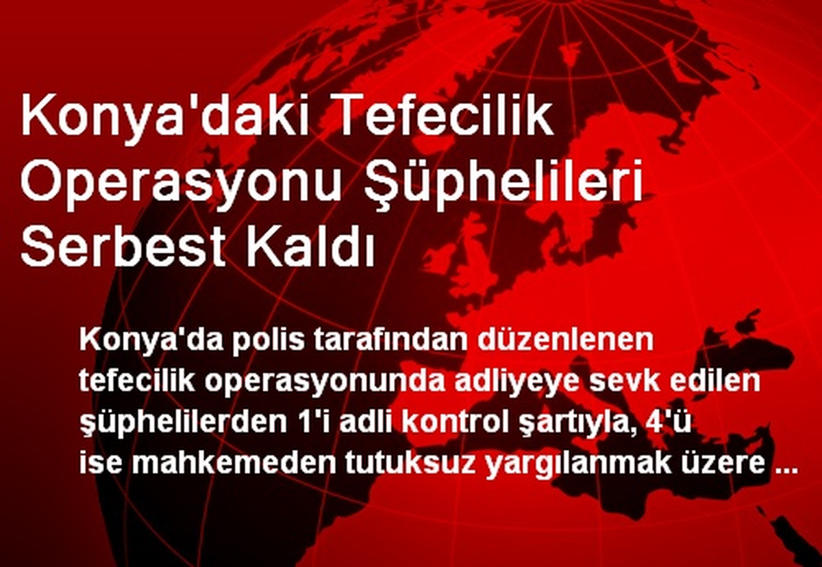Konya\'daki Tefecilik Operasyonu Şüphelileri Serbest Kaldı