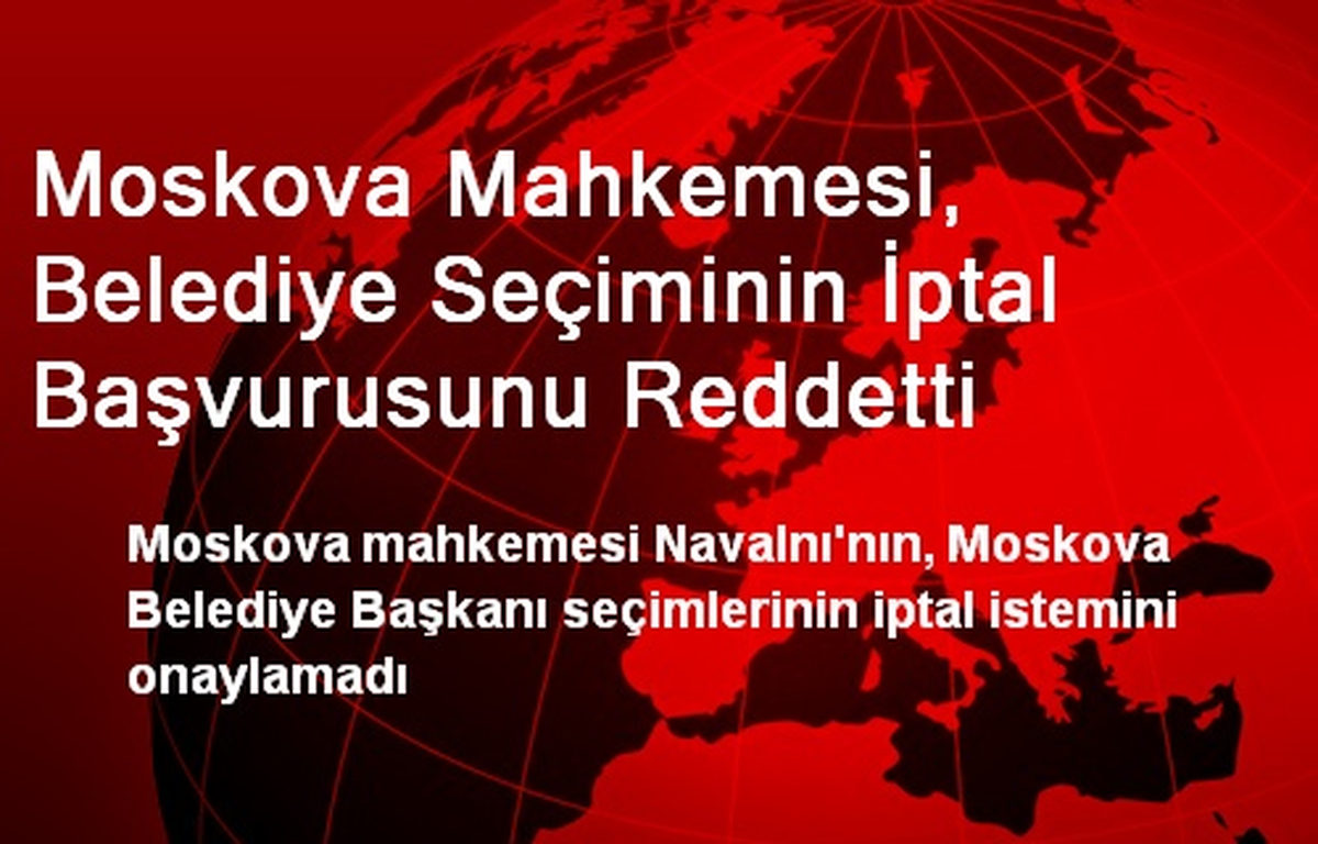 Moskova Mahkemesi, Belediye Seçiminin İptal Başvurusunu Reddetti