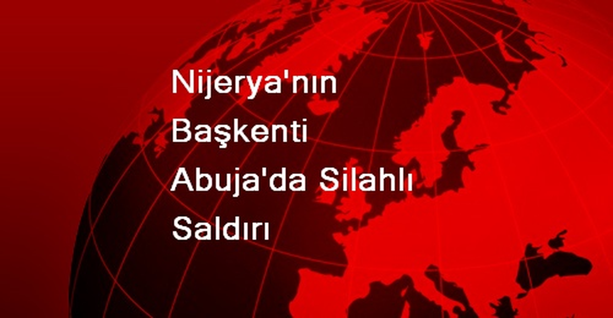 Nijerya\'nın Başkenti Abuja\'da Silahlı Saldırı